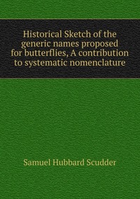 Historical Sketch of the generic names proposed for butterflies, A contribution to systematic nomenclature