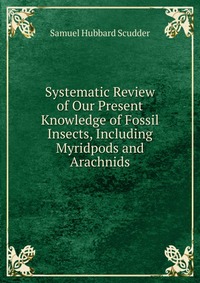 Systematic Review of Our Present Knowledge of Fossil Insects, Including Myridpods and Arachnids