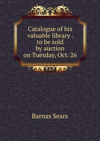 Catalogue of his valuable library . to be sold by auction on Tuesday, Oct. 26