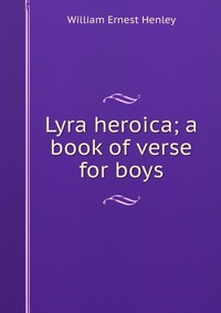 Lyra heroica; a book of verse for boys