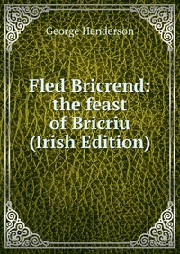 Fled Bricrend: the feast of Bricriu (Irish Edition)