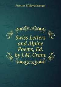 Swiss Letters and Alpine Poems, Ed. by J.M. Crane