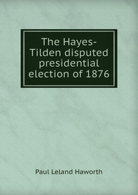 The Hayes-Tilden disputed presidential election of 1876