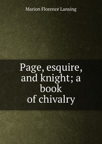 Page, esquire, and knight; a book of chivalry