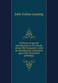 Outlines of special introduction to the books of the Old Testament: with an introductory statement upon Old Testament philology