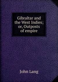 Gibraltar and the West Indies; or, Outposts of empire