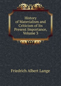 History of Materialism and Criticism of Its Present Importance, Volume 3