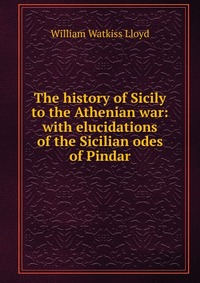 The history of Sicily to the Athenian war: with elucidations of the Sicilian odes of Pindar