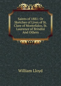 Saints of 1881: Or Sketches of Lives of St. Clare of Montefalco, St. Laurence of Brindisi And Others