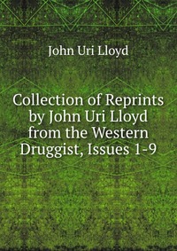 Collection of Reprints by John Uri Lloyd from the Western Druggist, Issues 1-9