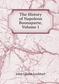 The History of Napoleon Buonaparte, Volume 1