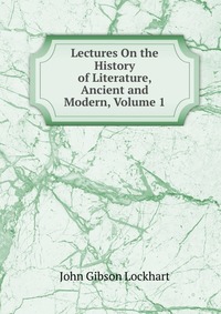 Lectures On the History of Literature, Ancient and Modern, Volume 1