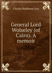 General Lord Wolseley (of Cairo). A memoir