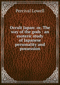 Occult Japan: or, The way of the gods : an esoteric study of Japanese personality and possession