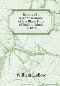 Report of a Reconnaissance of the Black Hills of Dakota, Made in 1874