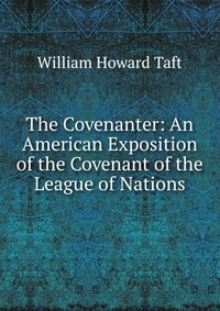 The Covenanter: An American Exposition of the Covenant of the League of Nations