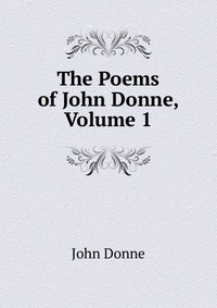 The Poems of John Donne, Volume 1