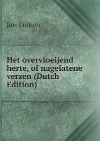 Het overvloeijend herte, of nagelatene verzen (Dutch Edition)