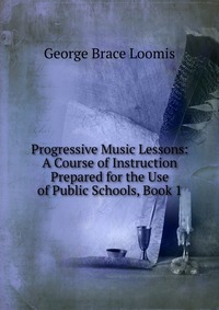 Progressive Music Lessons: A Course of Instruction Prepared for the Use of Public Schools, Book 1