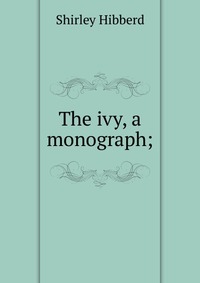 The ivy, a monograph;