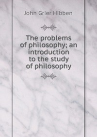 The problems of philosophy; an introduction to the study of philosophy