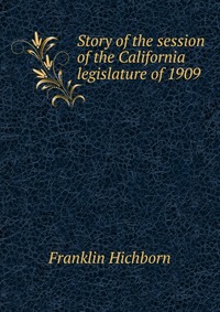 Story of the session of the California legislature of 1909