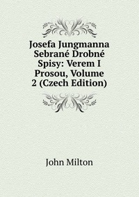 Josefa Jungmanna Sebrane Drobne Spisy: Verem I Prosou, Volume 2 (Czech Edition)