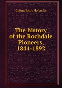 The history of the Rochdale Pioneers, 1844-1892