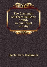 The Cincinnati Southern Railway: a study in municipal activity