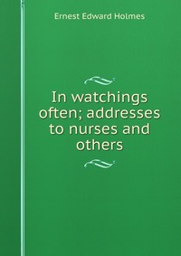 In watchings often; addresses to nurses and others