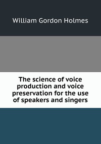 The science of voice production and voice preservation for the use of speakers and singers