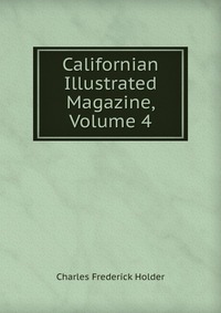 Californian Illustrated Magazine, Volume 4