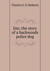 Jim; the story of a backwoods police dog