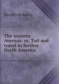 The western Avernus: or, Toil and travel in further North America