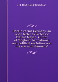 Britain versus Germany; an open letter to Professor Eduard Meyer . Author of 