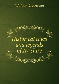 Historical tales and legends of Ayrshire