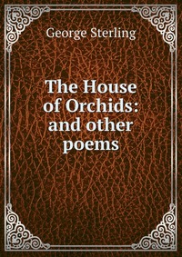 The House of Orchids: and other poems