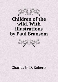 Children of the wild. With illustrations by Paul Bransom