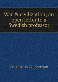 War & civilization; an open letter to a Swedish professor