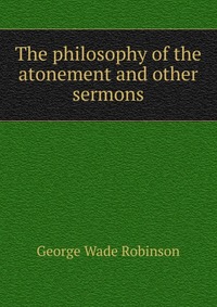 The philosophy of the atonement and other sermons