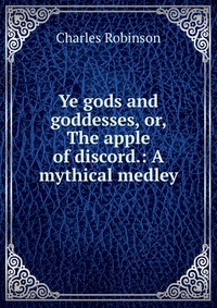 Ye gods and goddesses, or, The apple of discord.: A mythical medley