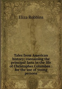 Tales from American history: containing the principal facts in the life of Christopher Columbus : for the use of young persons