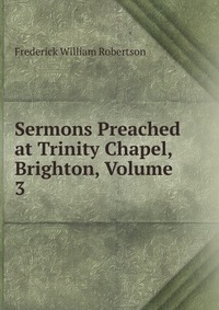 Sermons Preached at Trinity Chapel, Brighton, Volume 3