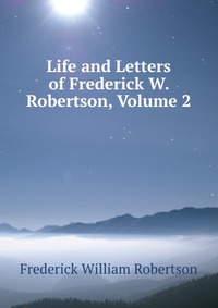 Life and Letters of Frederick W. Robertson, Volume 2