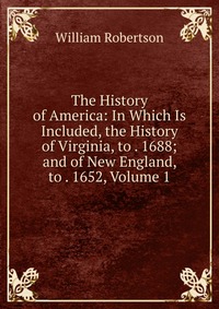 The History of America: In Which Is Included, the History of Virginia, to . 1688; and of New England, to . 1652, Volume 1