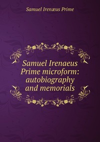 Samuel Irenaeus Prime microform: autobiography and memorials