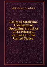 Railroad Statistics, Comparative Operating Statistics of 53 Principal Railroads in the United States