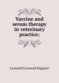 Vaccine and serum therapy in veterinary practice;