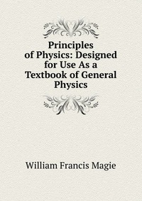 Principles of Physics: Designed for Use As a Textbook of General Physics