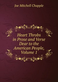 Heart Throbs in Prose and Verse Dear to the American People, Volume 1